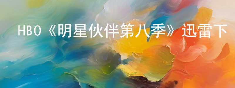 蔡妙貞發布HBO《明星伙伴第八季》迅雷下載/在線觀看/百度云-都市/情感-美劇天堂